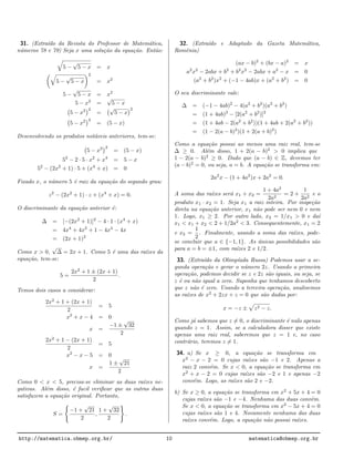 31. (Extra´ıdo da Revista do Professor de Matem´atica,
n´umeros 78 e 79) Seja x uma solu¸c˜ao da equa¸c˜ao. Ent˜ao:
5 −
√
5 − x = x
5 −
√
5 − x
2
= x2
5 −
√
5 − x = x2
5 − x2
=
√
5 − x
5 − x2 2
=
√
5 − x
2
5 − x2 2
= (5 − x)
Desenvolvendo os produtos not´aveis anteriores, tem-se:
5 − x2 2
= (5 − x)
52
− 2 · 5 · x2
+ x4
= 5 − x
52
− (2x2
+ 1) · 5 + (x4
+ x) = 0
Fixado x, o n´umero 5 ´e raiz da equa¸c˜ao do segundo grau:
z2
− (2x2
+ 1) · z + (x4
+ x) = 0.
O discriminante da equa¸c˜ao anterior ´e:
∆ = [−(2x2
+ 1)]2
− 4 · 1 · (x4
+ x)
= 4x4
+ 4x2
+ 1 − 4x4
− 4x
= (2x + 1)2
Como x > 0,
√
∆ = 2x + 1. Como 5 ´e uma das ra´ızes da
equa¸c˜ao, tem-se:
5 =
2x2
+ 1 ± (2x + 1)
2
.
Temos dois casos a considerar:
2x2
+ 1 + (2x + 1)
2
= 5
x2
+ x − 4 = 0
x =
−1 ±
√
32
2
2x2
+ 1 − (2x + 1)
2
= 5
x2
− x − 5 = 0
x =
1 ±
√
21
2
Como 0 < x < 5, precisa-se eliminar as duas ra´ızes ne-
gativas. Al´em disso, ´e facil veriﬁcar que as outras duas
satisfazem a equa¸c˜ao original. Portanto,
S =
−1 +
√
21
2
,
1 +
√
32
2
.
32. (Extra´ıdo e Adaptado da Gazeta Matem´atica,
Romˆenia)
(ax − b)2
+ (bx − a)2
= x
a2
x2
− 2abx + b2
+ b2
x2
− 2abx + a2
− x = 0
(a2
+ b2
)x2
+ (−1 − 4ab)x + (a2
+ b2
) = 0
O seu discriminante vale:
∆ = (−1 − 4ab)2
− 4(a2
+ b2
)(a2
+ b2
)
= (1 + 4ab)2
− [2(a2
+ b2
)]2
= (1 + 4ab − 2(a2
+ b2
))(1 + 4ab + 2(a2
+ b2
))
= (1 − 2(a − b)2
)(1 + 2(a + b)2
)
Como a equa¸c˜ao possui ao menos uma raiz real, tem-se
∆ ≥ 0. Al´em disso, 1 + 2(a − b)2
> 0 implica que
1 − 2(a − b)2
≥ 0. Dado que (a − b) ∈ Z, devemos ter
(a − b)2
= 0, ou seja, a = b. A equa¸c˜ao se transforma em:
2a2
x − (1 + 4a2
)x + 2a2
= 0.
A soma das ra´ızes ser´a x1 + x2 =
1 + 4a2
2a2
= 2 +
1
2a2
e o
produto x1 · x2 = 1. Seja x1 a raiz inteira. Por inspe¸c˜ao
direta na equa¸c˜ao anterior, x1 n˜ao pode ser nem 0 e nem
1. Logo, x1 ≥ 2. Por outro lado, x2 = 1/x1 > 0 e da´ı
x1 < x1 + x2 < 2 + 1/2a2
< 3. Consequentemente, x1 = 2
e x2 =
1
2
. Finalmente, usando a soma das ra´ızes, pode-
se concluir que a ∈ {−1, 1}. As ´unicas possibilidades s˜ao
para a = b = ±1, com ra´ızes 2 e 1/2.
33. (Extra´ıdo da Olimp´ıada Russa) Podemos usar a se-
gunda opera¸c˜ao e gerar o n´umero 2z. Usando a primeira
opera¸c˜ao, podemos decidir se z e 2z s˜ao iguais, ou seja, se
z ´e ou n˜ao igual a zero. Suponha que tenhamos descoberto
que z n˜ao ´e zero. Usando a terceira opera¸c˜ao, analisemos
as ra´ızes de x2
+ 2zx + z = 0 que s˜ao dadas por:
x = −z ± z2 − z.
Como j´a sabemos que z = 0, o discriminante ´e nulo apenas
quando z = 1. Assim, se a calculadora disser que existe
apenas uma raiz real, saberemos que z = 1 e, no caso
contr´ario, teremos z = 1.
34. a) Se x ≥ 0, a equa¸c˜ao se transforma em
x2
− x − 2 = 0 cujas ra´ızes s˜ao −1 e 2. Apenas a
raiz 2 conv´em. Se x < 0, a equa¸c˜ao se transforma em
x2
+ x − 2 = 0 cujas ra´ızes s˜ao −2 e 1 e apenas −2
conv´em. Logo, as ra´ızes s˜ao 2 e −2.
b) Se x ≥ 0, a equa¸c˜ao se transforma em x2
+ 5x + 4 = 0
cujas ra´ızes s˜ao −1 e −4. Nenhuma das duas conv´em.
Se x < 0, a equa¸c˜ao se transforma em x2
− 5x + 4 = 0
cujas ra´ızes s˜ao 1 e 4. Novamente nenhuma das duas
ra´ızes conv´em. Logo, a equa¸c˜ao n˜ao possui ra´ızes.
http://matematica.obmep.org.br/ 10 matematica@obmep.org.br
 