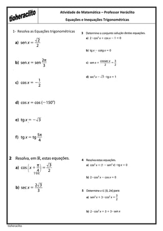 Atividade de Matemática – Professor Heráclito
                                    Equações e Inequações Trigonométricas


    1- Resolva as Equações trigonométricas




tioheraclito
 