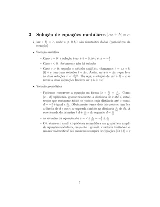 3 Solução de equações modulares |ax + b| = c
• |ax + b| = c, onde a = 0, b, c são constantes dadas (parâmetros da
equação)...
