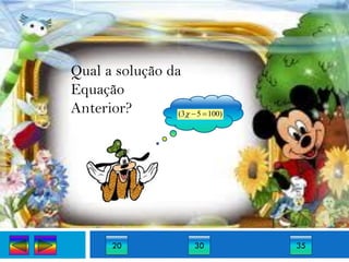 Qual a solução da
Equação
Anterior?        (3  5  100)




        20               30       35
 