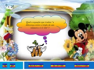 Qual a equação que traduz “a
diferença entre o triplo de um
     número e 5 é 100” ?




    3(x-5) = 100            3x -5=100   3x5-x =100
 