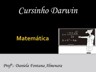 Cursinho Darwin Matemática Profª.: Daniela Fontana Almenara 