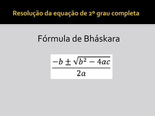 Resolução da equação de 2º grau completa<br />Fórmula de Bháskara<br />