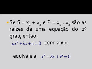 Se S = x1 + x2 e P = x1 . x2 são as raízes de uma equação do 2º grau, então:<br />                                  com  a...