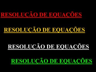 RESOLUÇÃO DE EQUAÇÕES

RESOLUÇÃO DE EQUAÇÕES

 RESOLUÇÃO DE EQUAÇÕES

  RESOLUÇÃO DE EQUAÇÕES
 