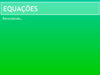 EQUAÇÕES
Recordando…
 