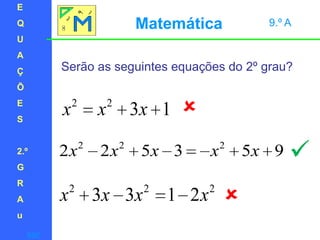 EQUAÇÕES2.ºGRAuMatemática 9.º ASerão as seguintes equações do 2º grau? sair