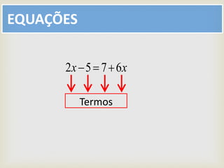 EQUAÇÕES
xx 6752 
Termos
 