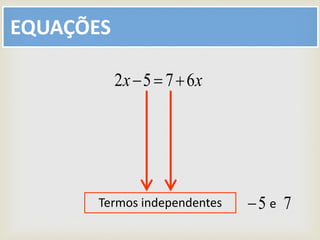 EQUAÇÕES
xx 6752 
Termos independentes 75 e
 