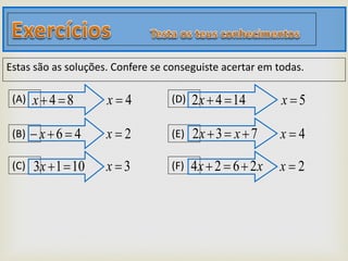 84 x
46  x
1013 x
1442 x
732  xx
xx 2624 
(A)
(B)
(C)
(D)
(E)
(F)
Estas são as soluções. Confere se conseguiste acertar em todas.
4x
2x
3x
5x
4x
2x
 