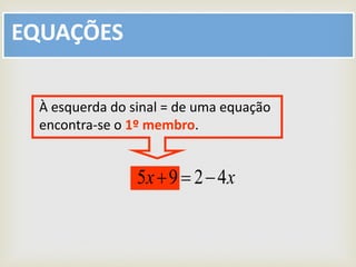 EQUAÇÕES
À esquerda do sinal = de uma equação
encontra-se o 1º membro.
xx 4295 
 