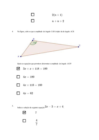 4. Na figura, sabe-se que a amplitude do ângulo CAB é tripla da do ângulo ACB.
Quais as equações que permitem determinar a amplitude do ângulo ACB?
5.
Indica a solução da seguinte equação .
 