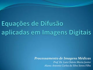 Processamento de Imagens Médicas
             Prof. Dr. Luiz Otávio Murta Junior
     Aluno: Antonio Carlos da Silva Senra Filho
 