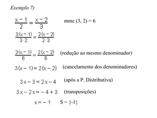 Exemplo 7) mmc (3, 2) = 6 (redução ao mesmo denominador) (cancelamento dos denominadores) (após a P. Distributiva) (transposições) S = {-1} 