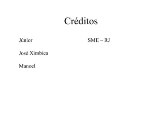 Créditos Júnior  SME – RJ José Ximbica  Manoel 