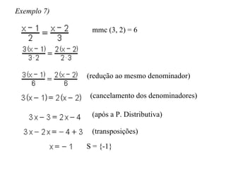 Exemplo 7) mmc (3, 2) = 6 (redução ao mesmo denominador) (cancelamento dos denominadores) (após a P. Distributiva) (transp...