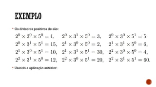 EXEMPLO
 Os divisores positivos de são:
 Usando a aplicação anterior:
 