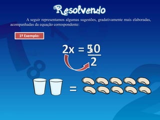 A seguir representamos algumas sugestões, gradativamente mais elaboradas,
acompanhadas da equação correspondente:
1º Exemplo:
 