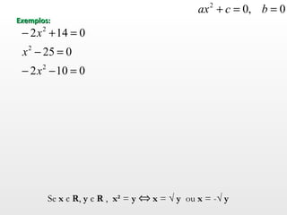 Exemplos: Se  x  є  R ,  y  є  R  ,  x²  =  y   x  =  √ y   ou  x  = - √ y 