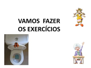 VAMOS FAZER
OS EXERCÍCIOS
 