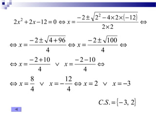 2x2 - 2 ± 22 - 4 ´ 2 ´ ( - 
12 
) + 2x -12 = 0 Û 
´ 
Û = 
2 2 
x 
Û = - ± + Û = - 2 ± 100 
Û 
4 
x 2 4 96 x 
4 
Û = - + Ú = - 2 - 10 
Û 
4 
x 2 10 x 
4 
Û x = 8 Ú x = - Û x = Ú x = - 
2 3 
12 
4 
4 
C.S. = {- 3, 2} 
 