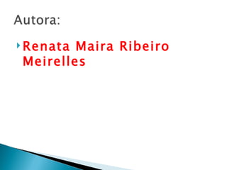  RenataMaira Ribeiro
Meirelles
 