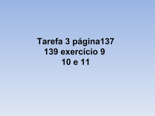 Tarefa 3 página137
 139 exercício 9
      10 e 11
 