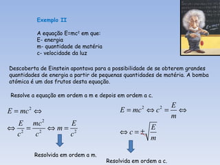 Exemplo II

           A equação E=mc2 em que:
           E- energia
           m- quantidade de matéria
           c- vel...