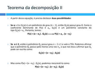 Teorema da decomposição II 
 A partir dessa equação, é preciso destacar duas possibilidades: 
 Se α = 1 e Q1(x) é um pol...