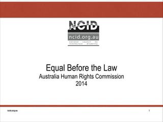 Equal Before the Law

Australia Human Rights Commission
2014

ncid.org.au

!1

 