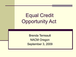 Equal Credit Opportunity Act   Brenda Terreault NACM Oregon September 3, 2009 