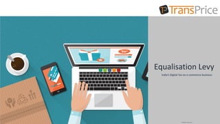 Equalisation Levy
India’s Digital Tax on e-commerce business
All Rights reserved
 