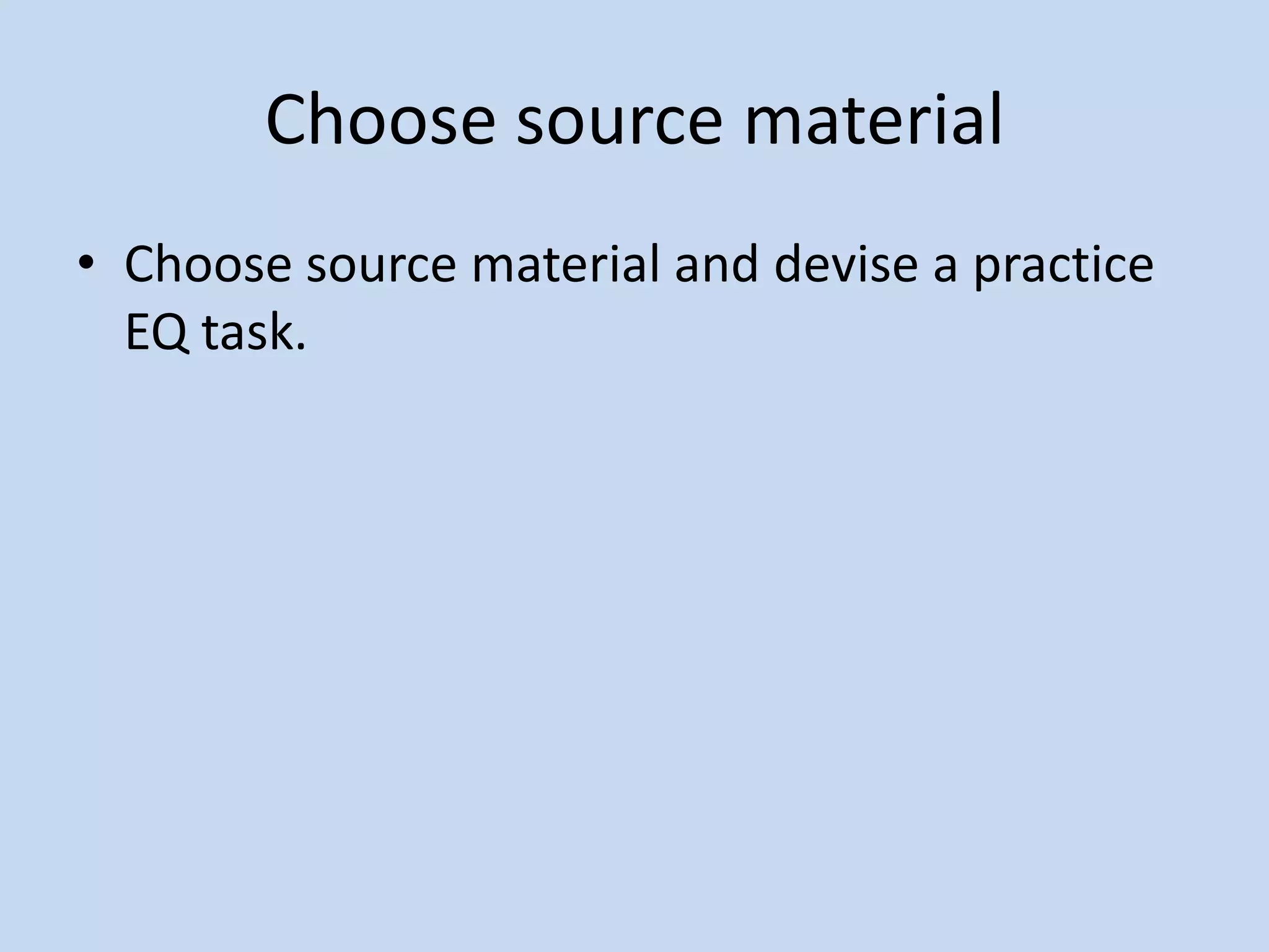Choose source materialChoose source material and devise a practice EQ task.