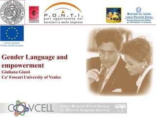 Gender Language and
empowerment
Giuliana Giusti
Ca’ Foscari University of Venice
 