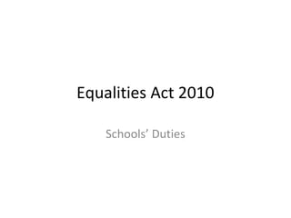 Equalities Act 2010
Schools’ Duties
 