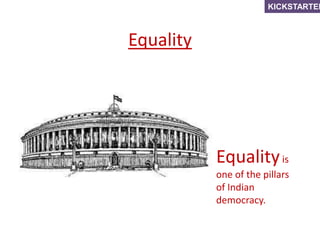 Equality
Equalityis
one of the pillars
of Indian
democracy.
KICKSTARTER
 