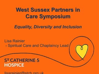 West Sussex Partners in
Care Symposium
Equality, Diversity and Inclusion
Lisa Rainier
- Spiritual Care and Chaplaincy Lead
 