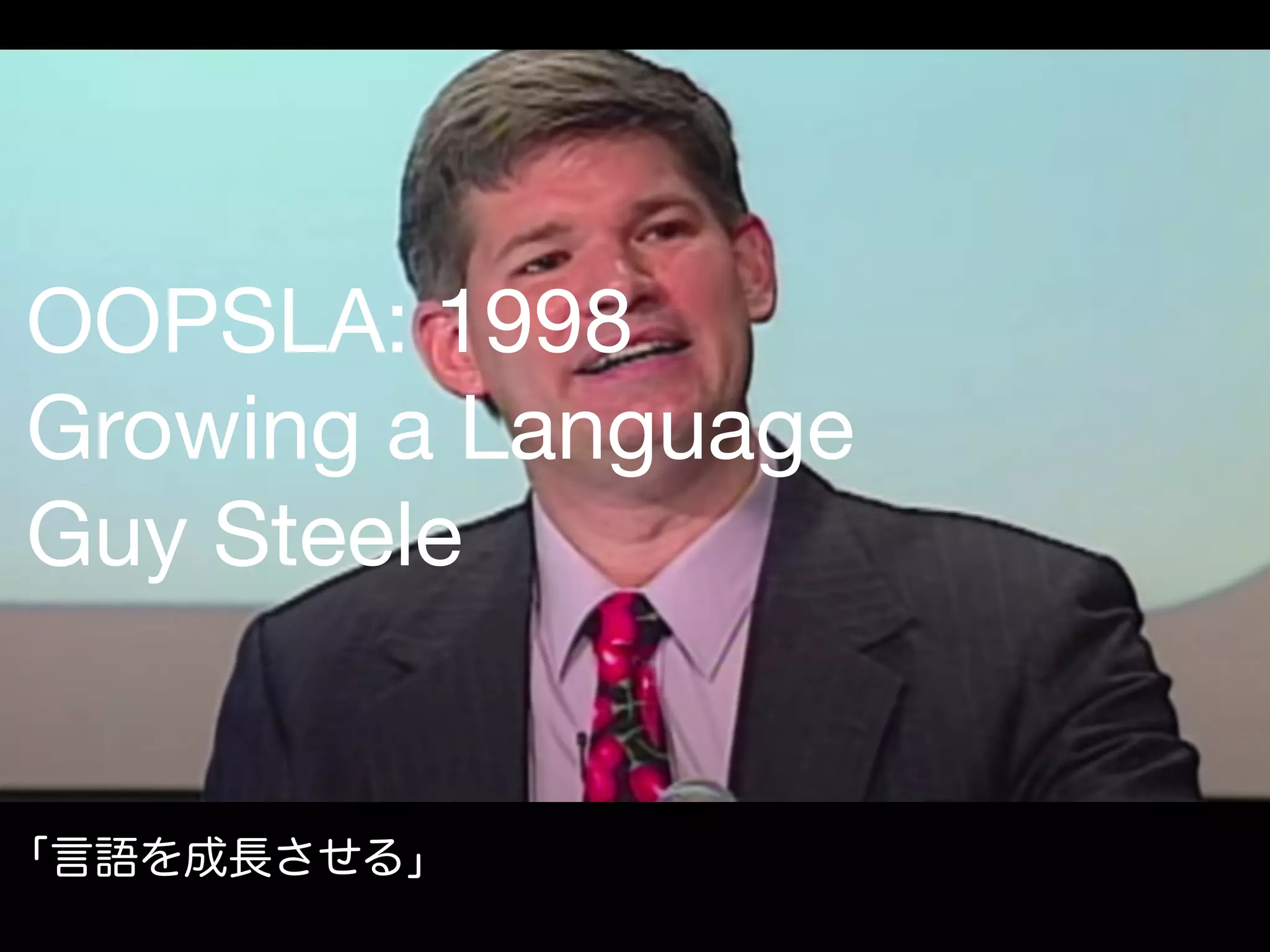 OOPSLA: 1998

Growing a Language

Guy Steele
「言語を成長させる」
 