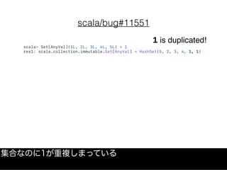 scala/bug#11551
scala> Set[AnyVal](1L, 2L, 3L, 4L, 5L) + 1
res1: scala.collection.immutable.Set[AnyVal] = HashSet(5, 2, 3,...