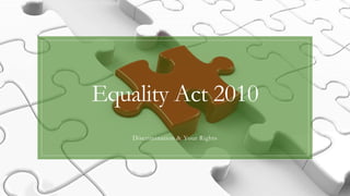 Equality Act 2010
Discrimination & Your Rights
 