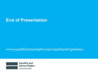 End of Presentation www.equalityhumanrights.com/equalityact/guidance  