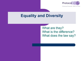 Equality and Diversity What are they? What is the difference? What does the law say? 