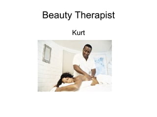 Beauty Therapist
      Kurt
 