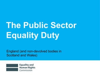 The Public Sector Equality Duty England (and non-devolved bodies in  Scotland and Wales) 