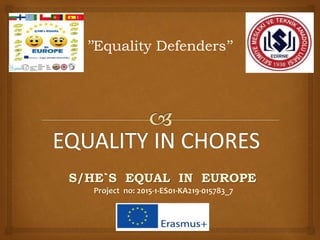 S/HE`S EQUAL IN EUROPE
Project no: 2015-1-ES01-KA219-015783_7
’’Equality Defenders’’
 