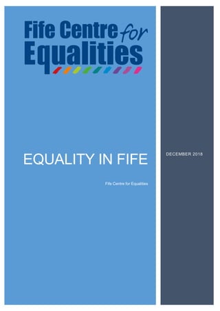 EQUALITY IN FIFE
Fife Centre for Equalities
DECEMBER 2018
 