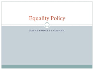 N A I K E G O D E L E T G A S A N A
Equality Policy
 