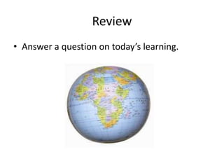 Review
• Answer a question on today’s learning.
 