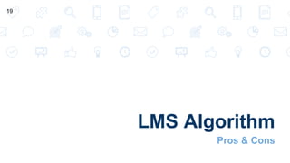 LMS Algorithm
Pros & Cons
19
 