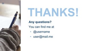 23
THANKS!
Any questions?
You can find me at
▸ @username
▸ user@mail.me
 